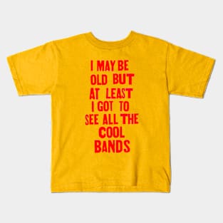 I may be old but at least i got to see all the cool bands Kids T-Shirt